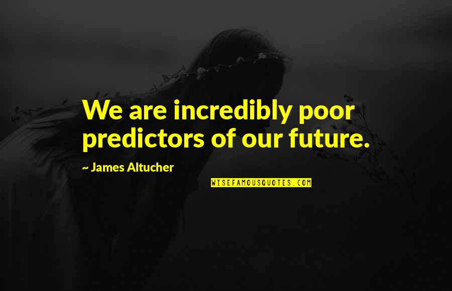 Inconvenient Truth Quotes By James Altucher: We are incredibly poor predictors of our future.