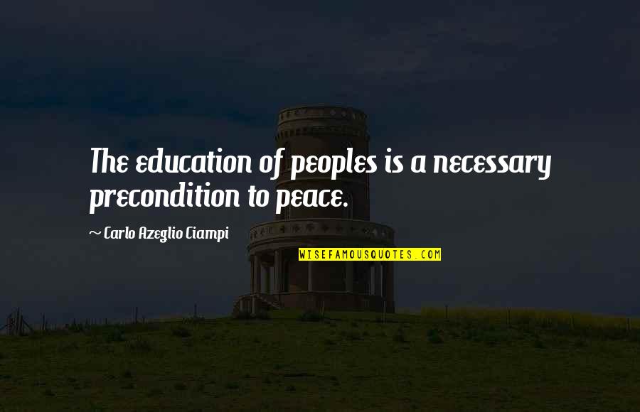 Incorporates 3rd Party Quotes By Carlo Azeglio Ciampi: The education of peoples is a necessary precondition