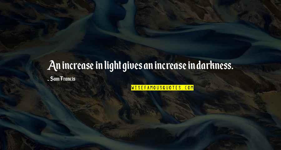 Increase In Quotes By Sam Francis: An increase in light gives an increase in