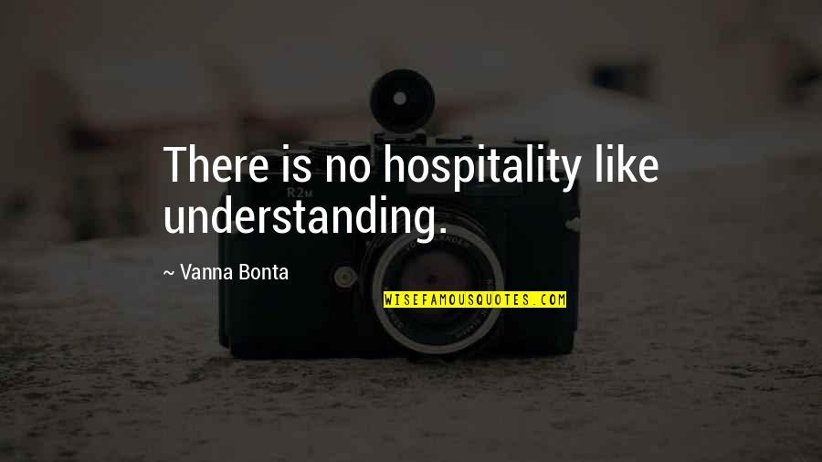 Incubank Quotes By Vanna Bonta: There is no hospitality like understanding.