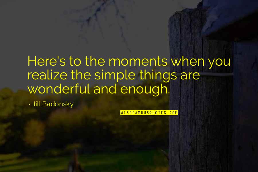 Indahnya Berbagi Quotes By Jill Badonsky: Here's to the moments when you realize the