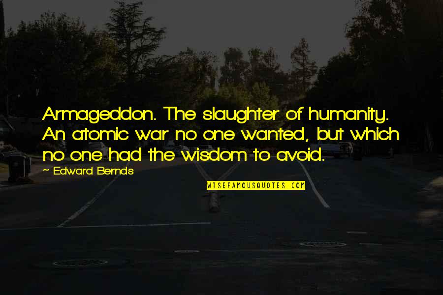 Inddedggfd Quotes By Edward Bernds: Armageddon. The slaughter of humanity. An atomic war