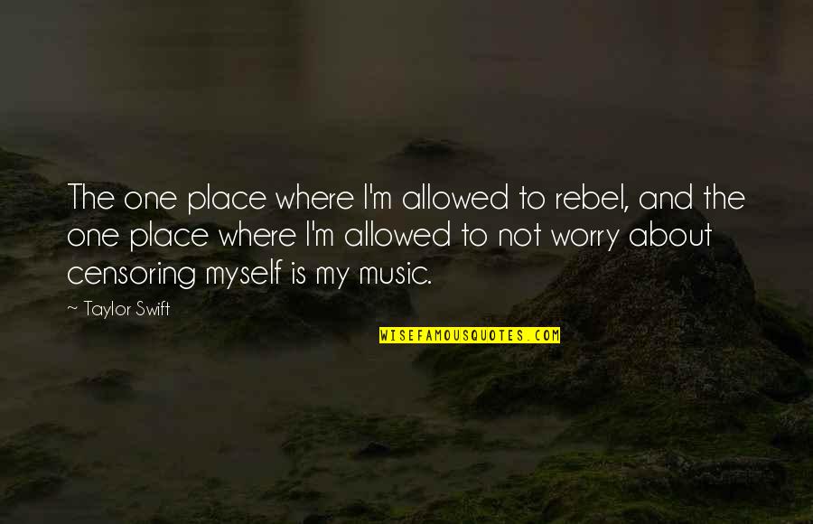 Indebidos Quotes By Taylor Swift: The one place where I'm allowed to rebel,