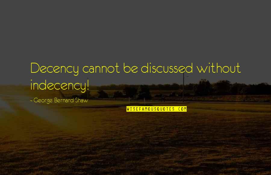 Indecency Quotes By George Bernard Shaw: Decency cannot be discussed without indecency!