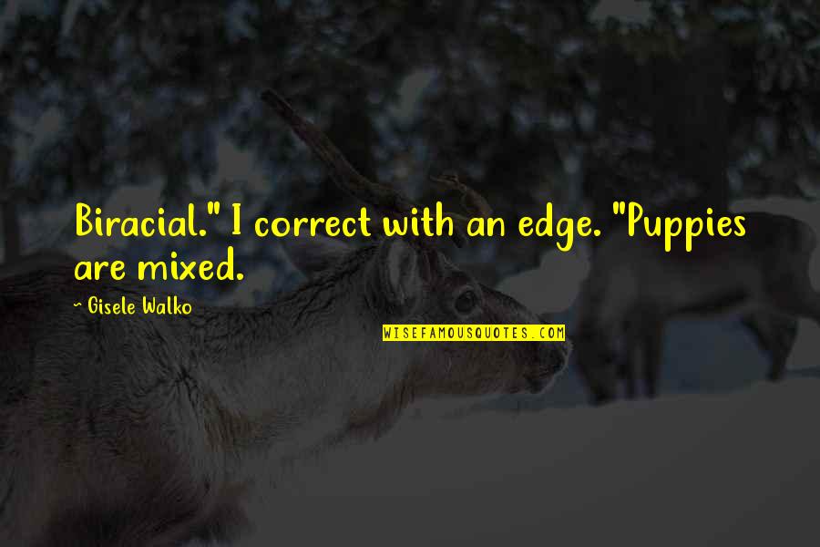 Indellibly Quotes By Gisele Walko: Biracial." I correct with an edge. "Puppies are