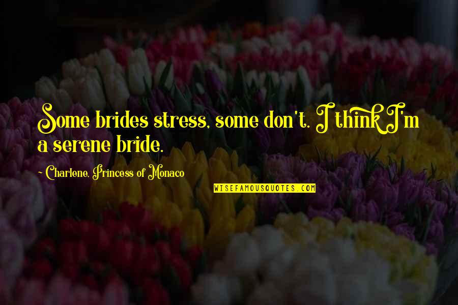 Indentified Quotes By Charlene, Princess Of Monaco: Some brides stress, some don't. I think I'm