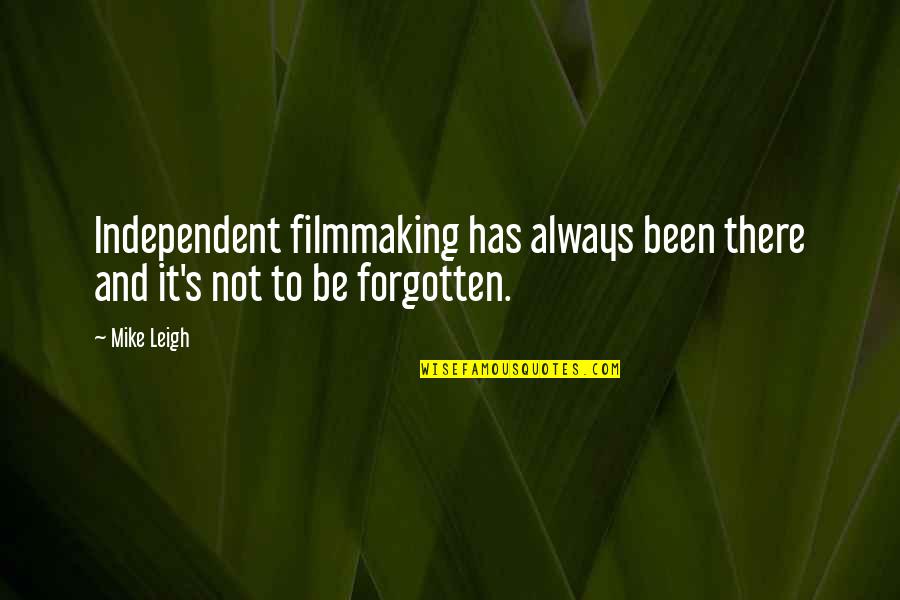 Independent Filmmaking Quotes By Mike Leigh: Independent filmmaking has always been there and it's