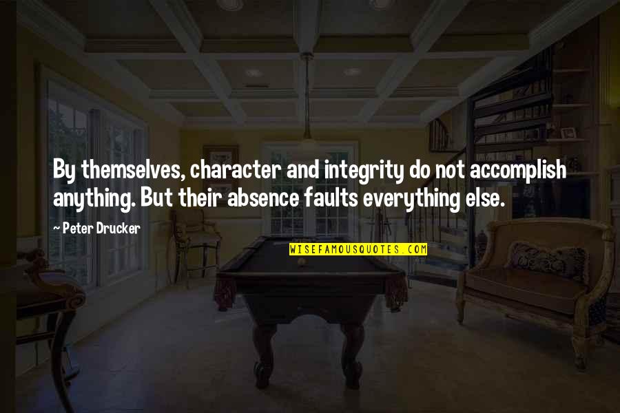 Independent Filmmaking Quotes By Peter Drucker: By themselves, character and integrity do not accomplish