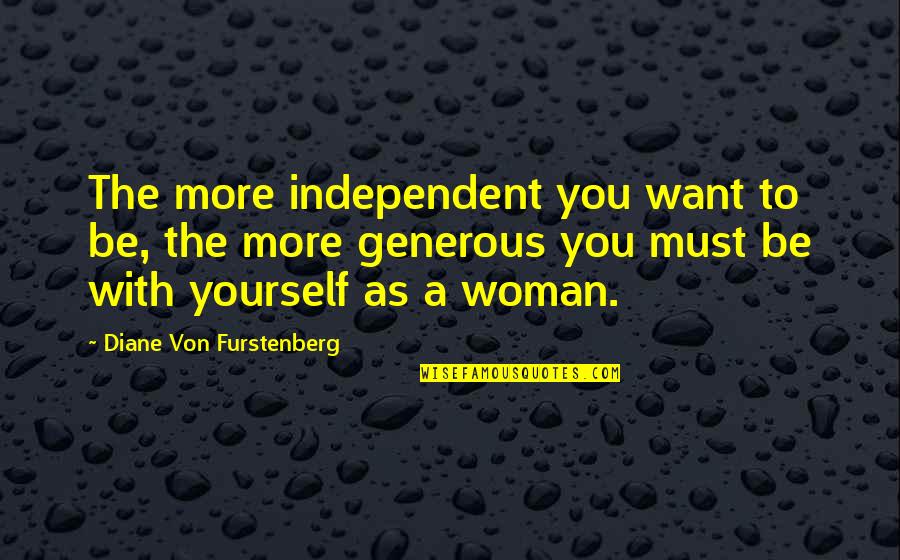 Independent Woman Quotes By Diane Von Furstenberg: The more independent you want to be, the