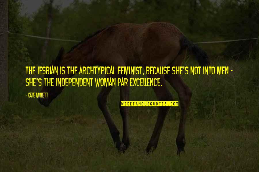 Independent Woman Quotes By Kate Millett: The lesbian is the archtypical feminist, because she's