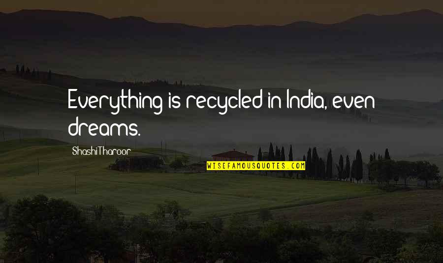 India Of My Dreams Quotes By Shashi Tharoor: Everything is recycled in India, even dreams.