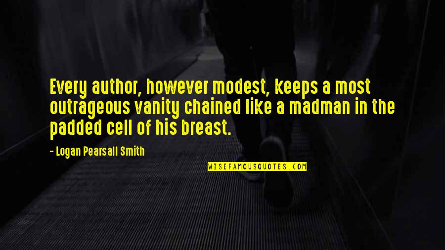 Indian Mutiny Quotes By Logan Pearsall Smith: Every author, however modest, keeps a most outrageous