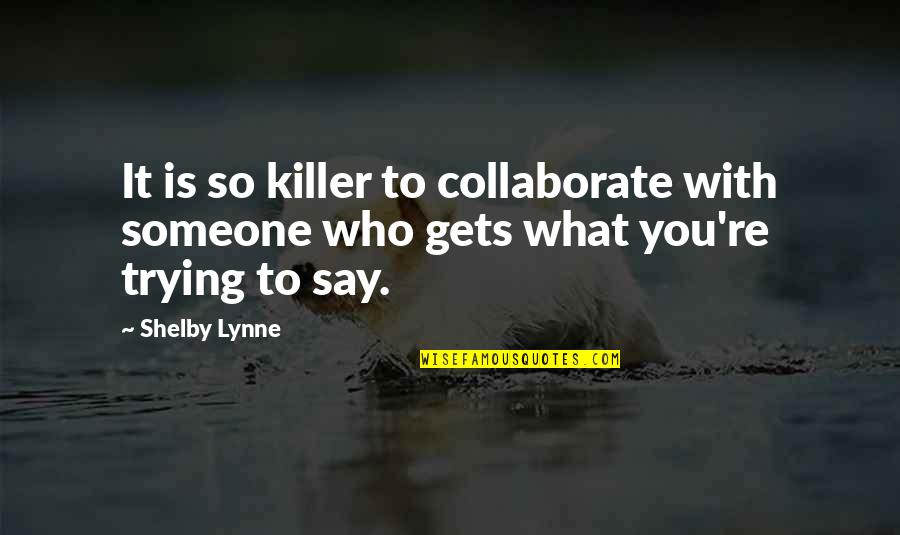 Indian Premier League Quotes By Shelby Lynne: It is so killer to collaborate with someone