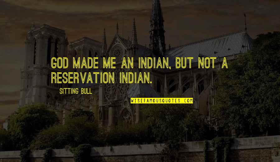 Indian Reservation Quotes By Sitting Bull: God made me an Indian, but not a