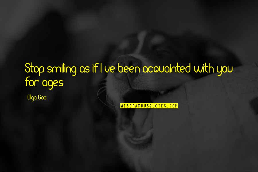 Indian River Quotes By Olga Goa: Stop smiling as if I've been acquainted with