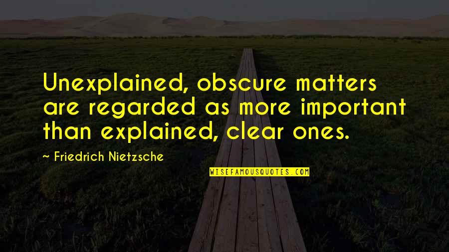 Indian Voting Quotes By Friedrich Nietzsche: Unexplained, obscure matters are regarded as more important