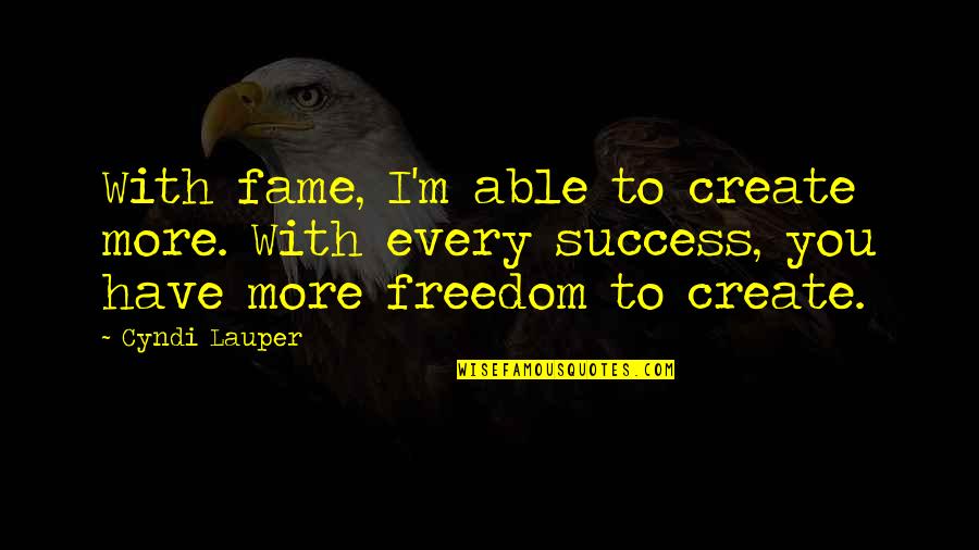 Indian Wisdom Quotes By Cyndi Lauper: With fame, I'm able to create more. With