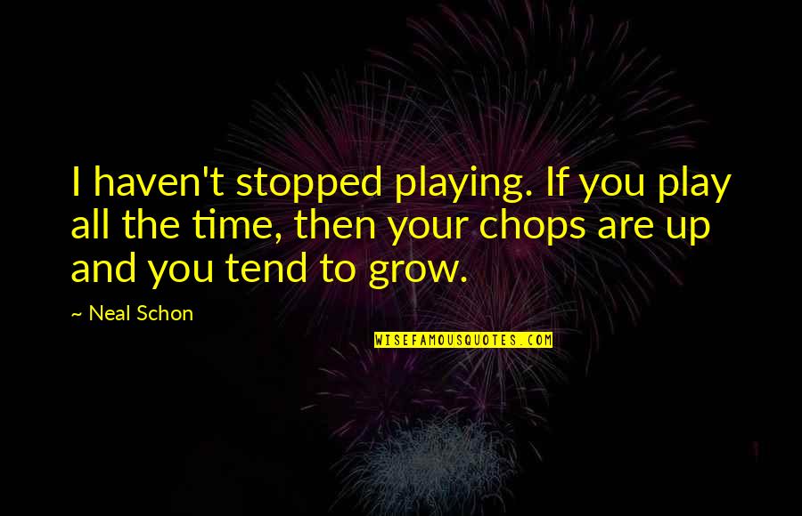 Indiana University Quotes By Neal Schon: I haven't stopped playing. If you play all