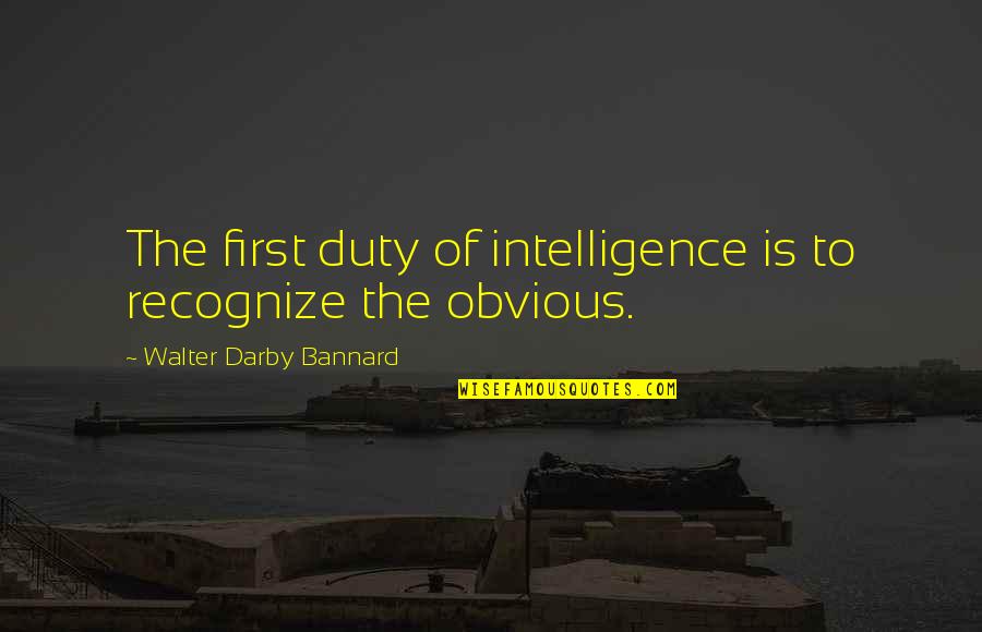 Indiana University Quotes By Walter Darby Bannard: The first duty of intelligence is to recognize