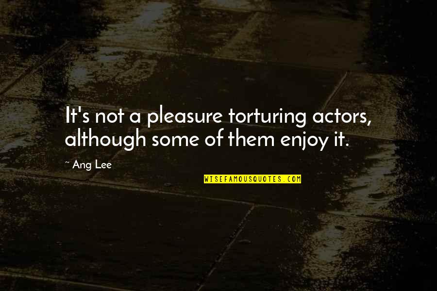 Indiase Curry Quotes By Ang Lee: It's not a pleasure torturing actors, although some