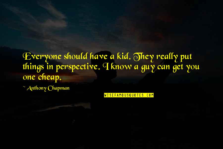 Indie Author Quotes By Anthony Chapman: Everyone should have a kid. They really put