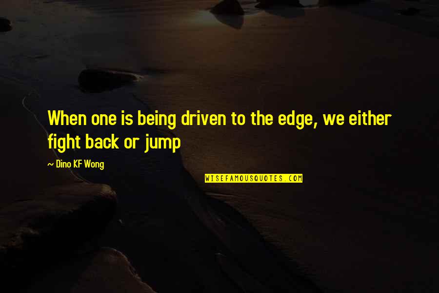 Indie Author Quotes By Dino KF Wong: When one is being driven to the edge,