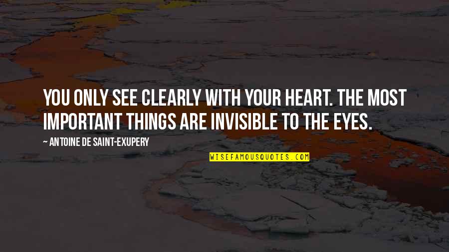 Indifference And Callousness Quotes By Antoine De Saint-Exupery: You only see clearly with your heart. The