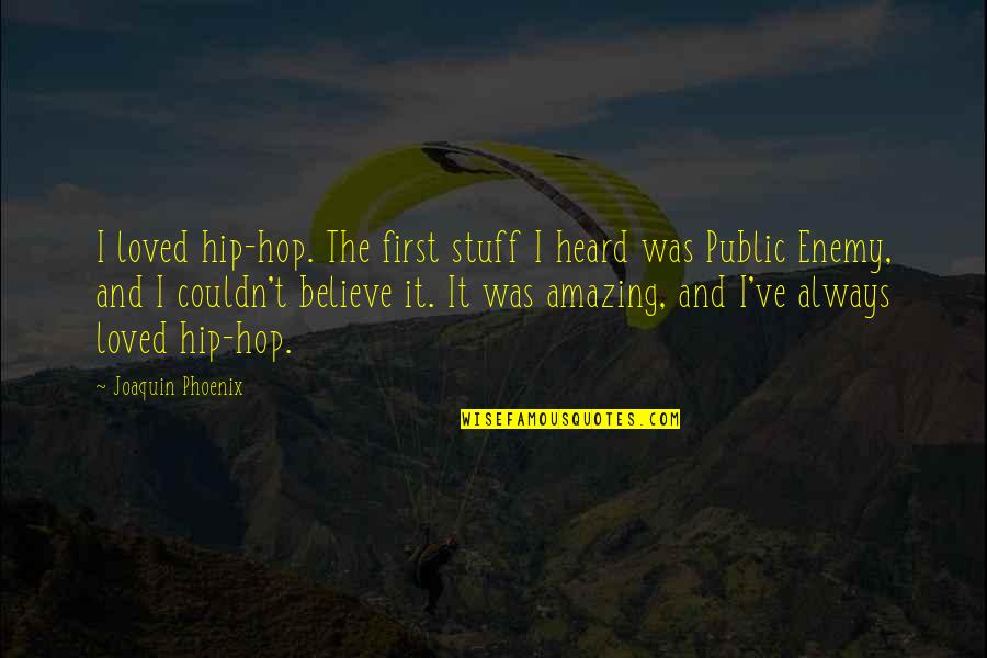 Indifferentists Quotes By Joaquin Phoenix: I loved hip-hop. The first stuff I heard