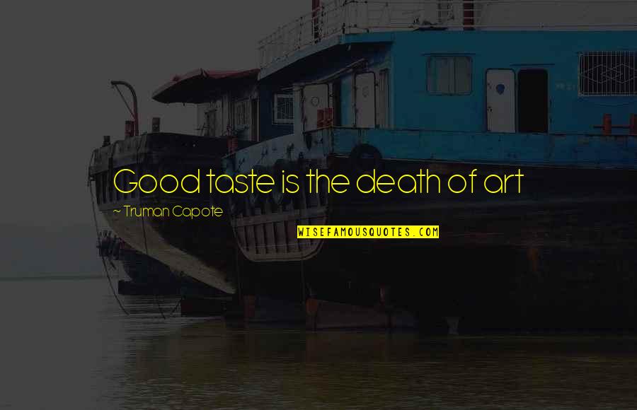 Indigenous Land Quotes By Truman Capote: Good taste is the death of art