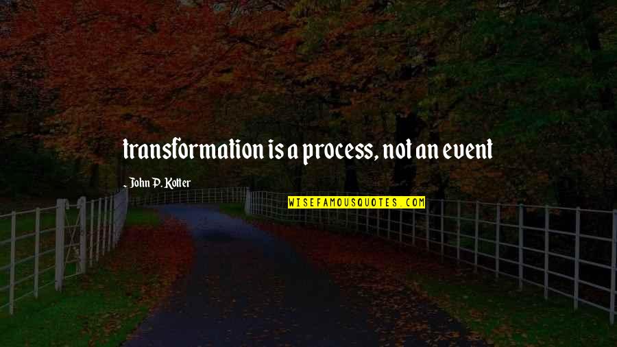 Indigestible Complex Quotes By John P. Kotter: transformation is a process, not an event