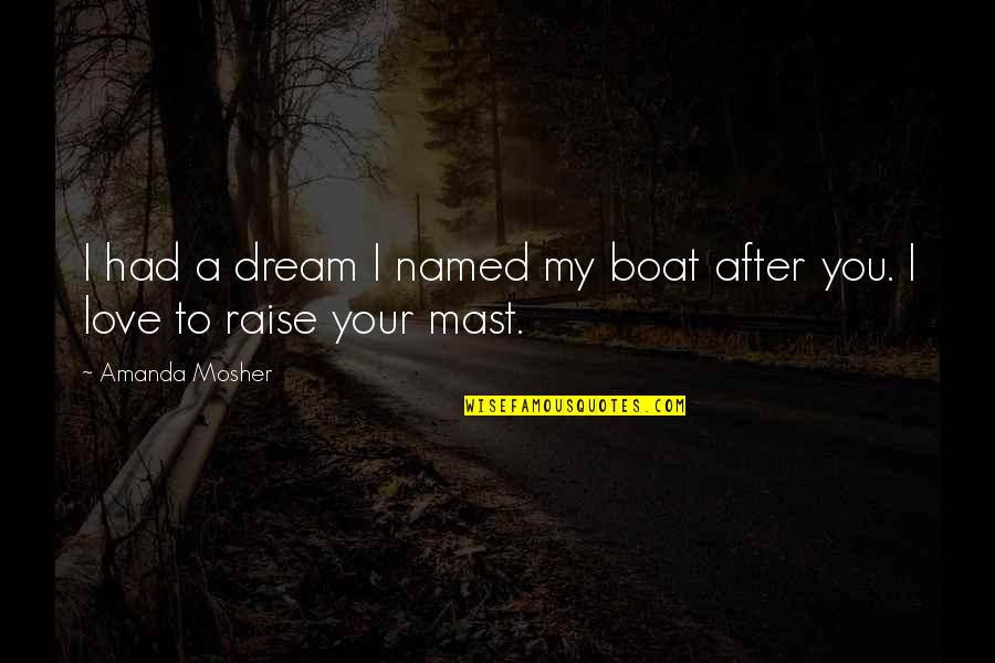 Indignantly Antonym Quotes By Amanda Mosher: I had a dream I named my boat