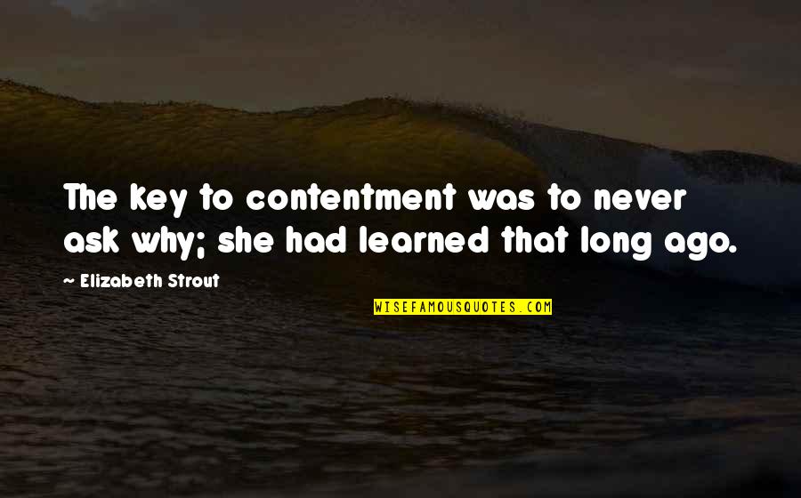 Indisciplined Science Quotes By Elizabeth Strout: The key to contentment was to never ask