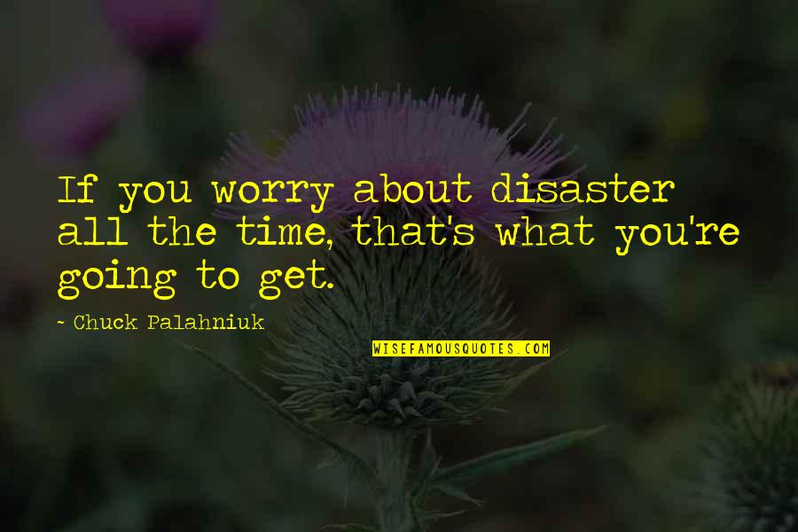 Indiscriminatel Quotes By Chuck Palahniuk: If you worry about disaster all the time,