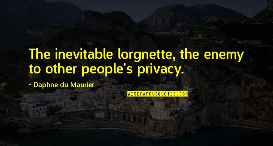 Indiscriminatel Quotes By Daphne Du Maurier: The inevitable lorgnette, the enemy to other people's