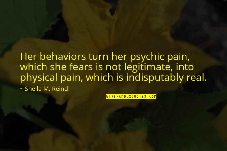 Indisputably Quotes By Sheila M. Reindl: Her behaviors turn her psychic pain, which she