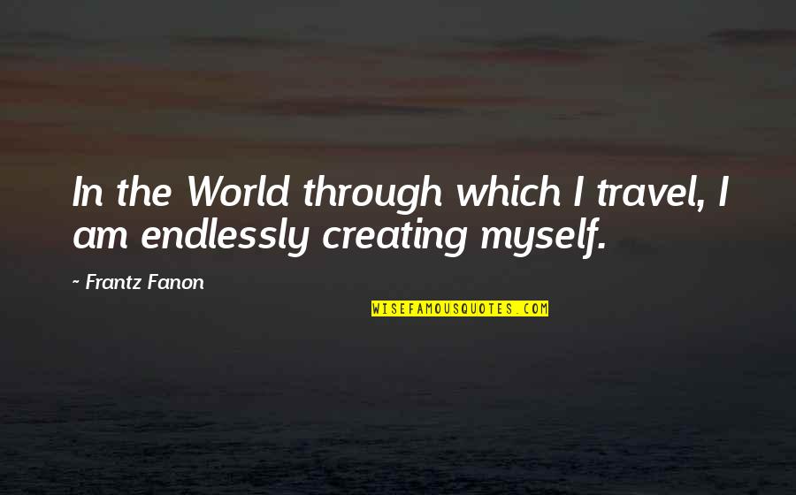 Indistinguishable Vs Undistinguishable Quotes By Frantz Fanon: In the World through which I travel, I