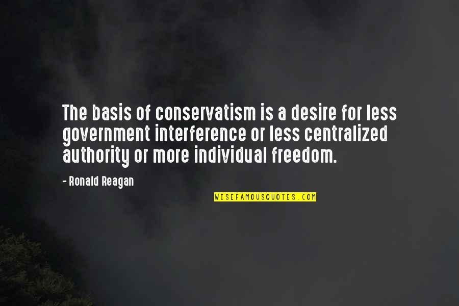 Individual Freedom Quotes By Ronald Reagan: The basis of conservatism is a desire for