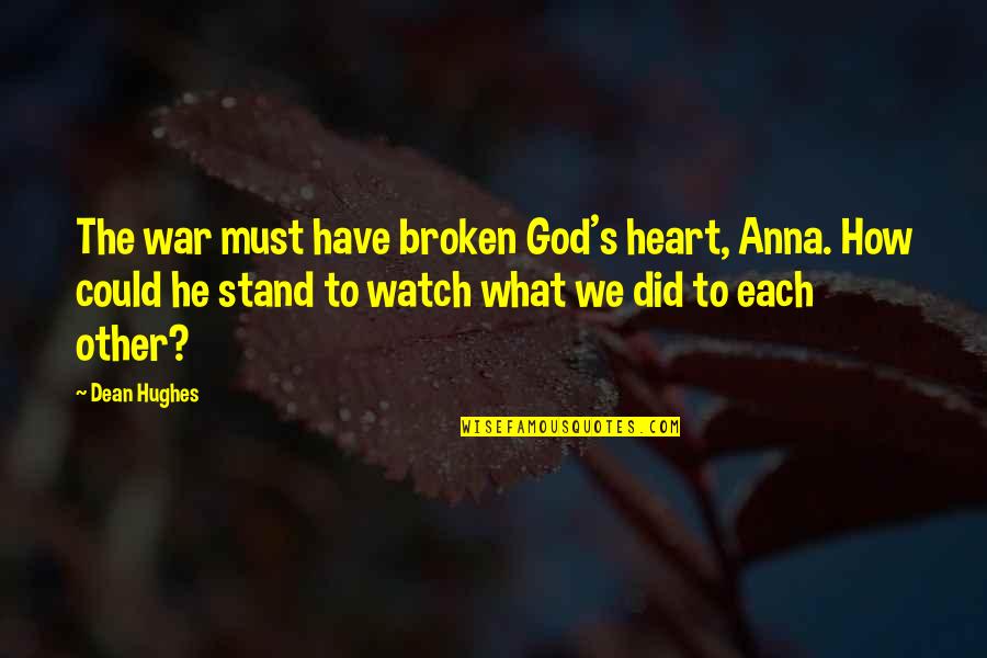 Individual Thought Quotes By Dean Hughes: The war must have broken God's heart, Anna.