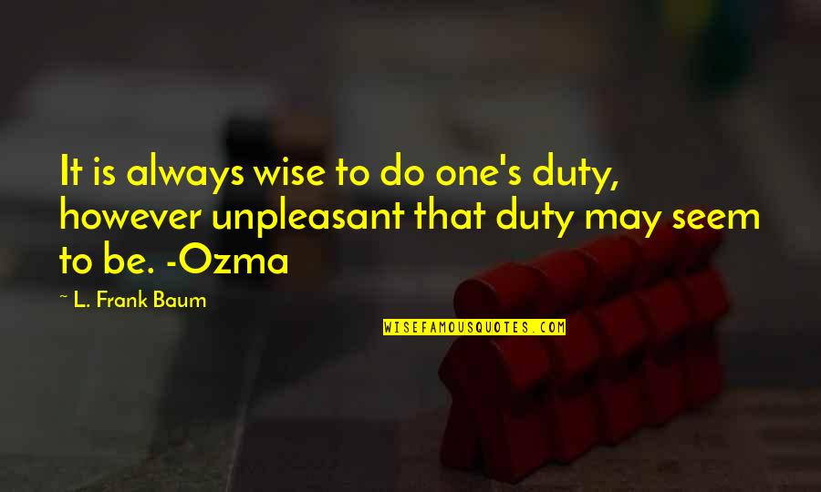 Individual Thought Quotes By L. Frank Baum: It is always wise to do one's duty,