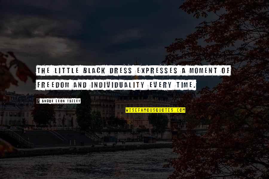 Individuality And Freedom Quotes By Andre Leon Talley: The little black dress expresses a moment of