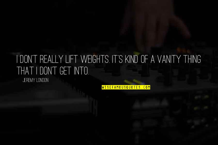 Individually Unique Together Complete Quotes By Jeremy London: I don't really lift weights. It's kind of