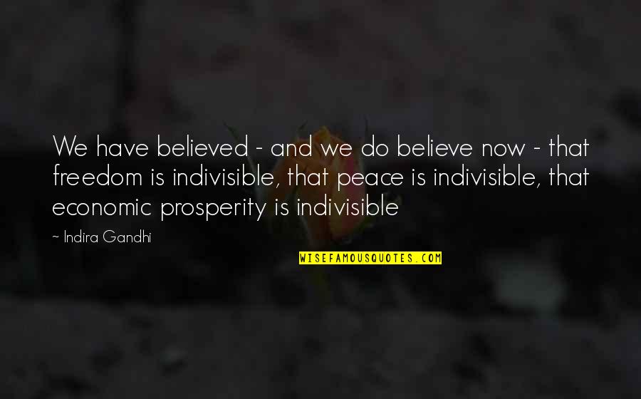 Indivisible Quotes By Indira Gandhi: We have believed - and we do believe