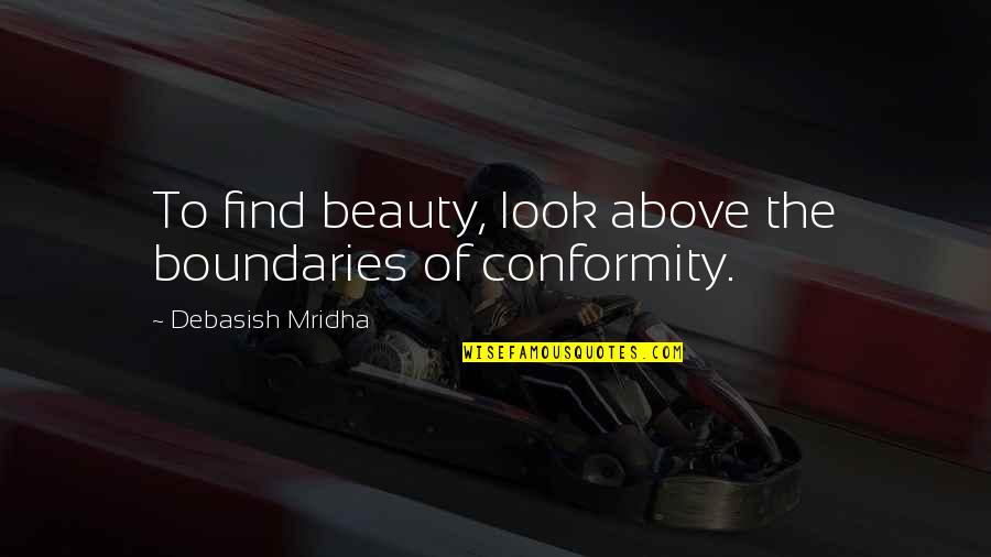 Indolente Rae Quotes By Debasish Mridha: To find beauty, look above the boundaries of