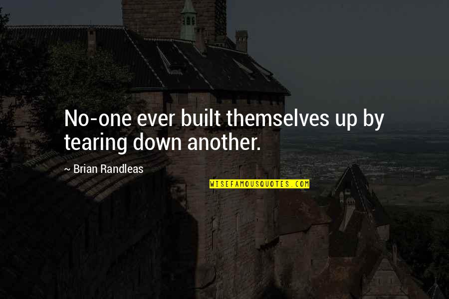 Indoor Person Quotes By Brian Randleas: No-one ever built themselves up by tearing down