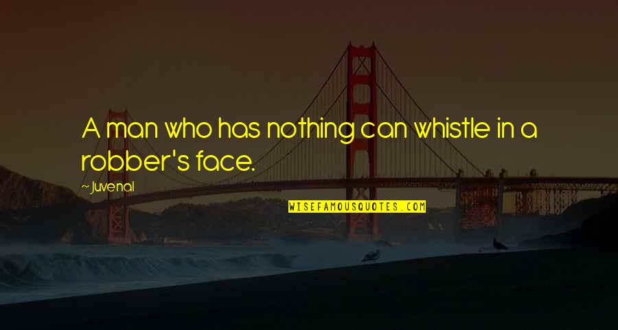 Indoor Person Quotes By Juvenal: A man who has nothing can whistle in