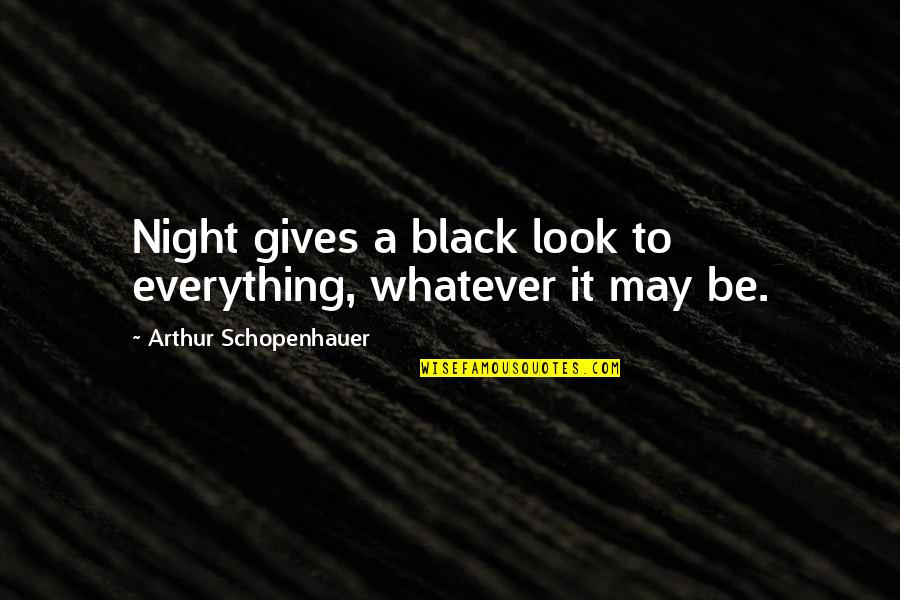 Indragostita De Un Quotes By Arthur Schopenhauer: Night gives a black look to everything, whatever