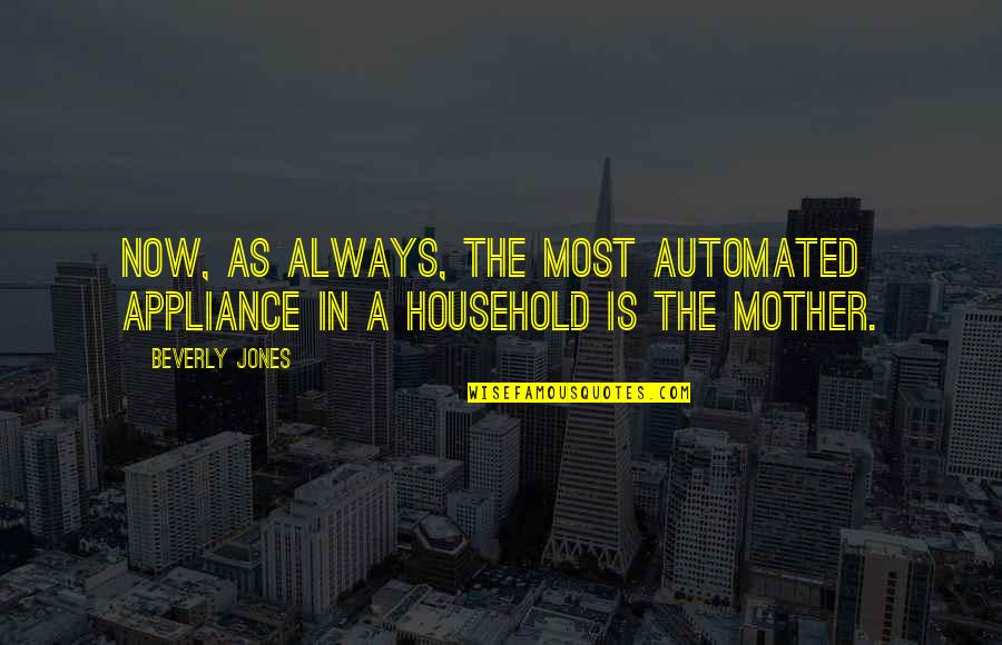 Indumentaria Egipcia Quotes By Beverly Jones: Now, as always, the most automated appliance in