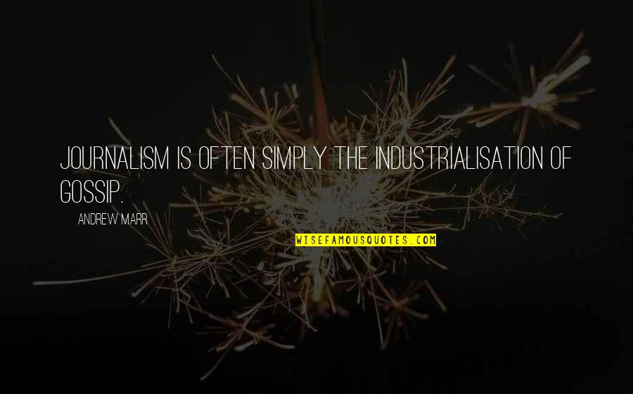 Industrialisation Quotes By Andrew Marr: Journalism is often simply the industrialisation of gossip.