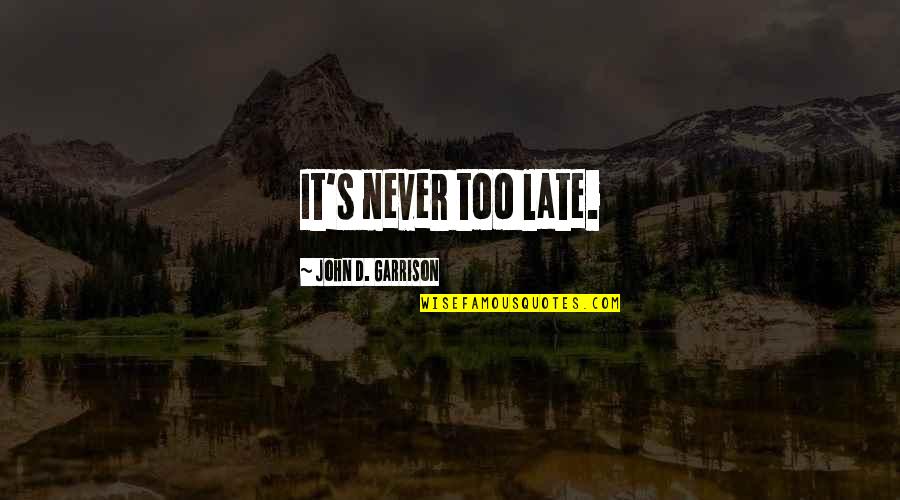 Industrialisation Quotes By John D. Garrison: It's never too late.