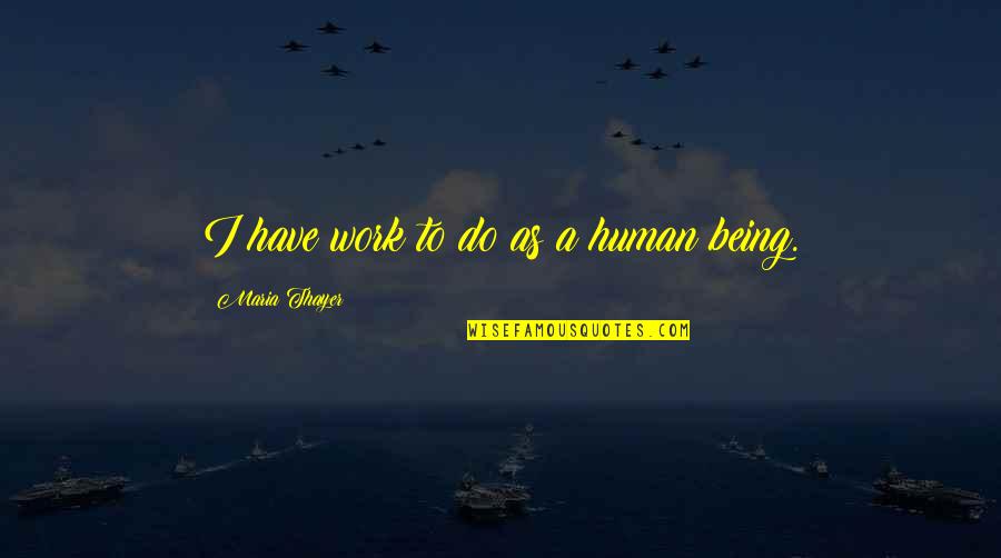 Industrias Manufactureras Quotes By Maria Thayer: I have work to do as a human